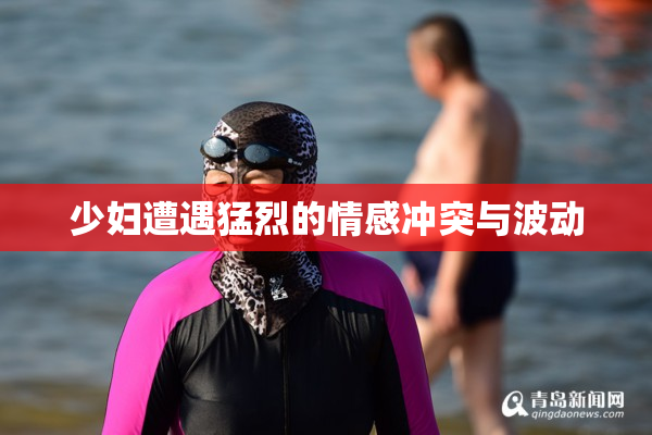 少妇遭遇猛烈的情感冲突与波动