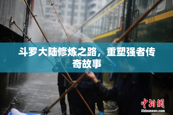 斗罗大陆修炼之路，重塑强者传奇故事
