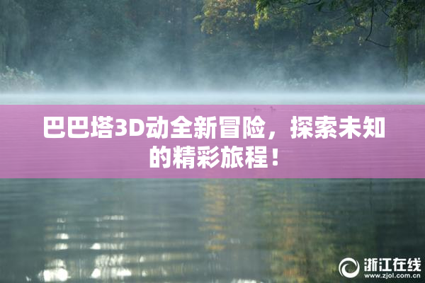 巴巴塔3D动全新冒险，探索未知的精彩旅程！