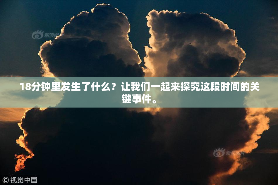 18分钟里发生了什么？让我们一起来探究这段时间的关键事件。