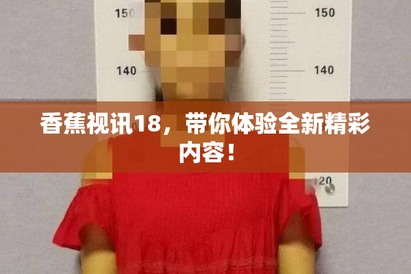 香蕉视讯18，带你体验全新精彩内容！