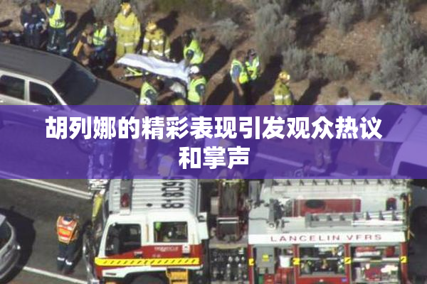 胡列娜的精彩表现引发观众热议和掌声