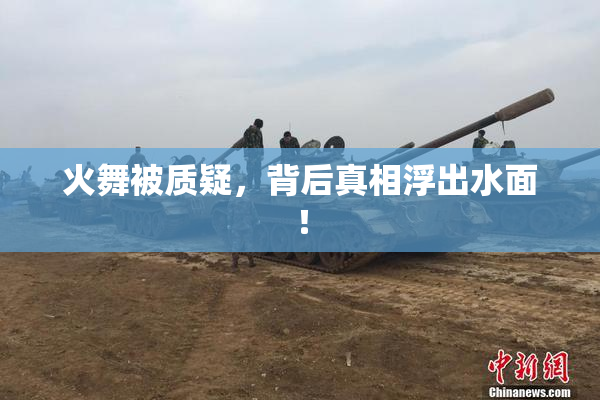 火舞被质疑，背后真相浮出水面！