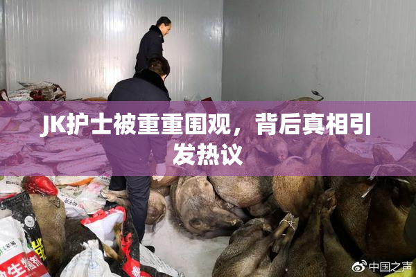JK护士被重重围观，背后真相引发热议