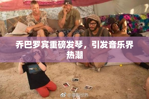 乔巴罗宾重磅发琴，引发音乐界热潮