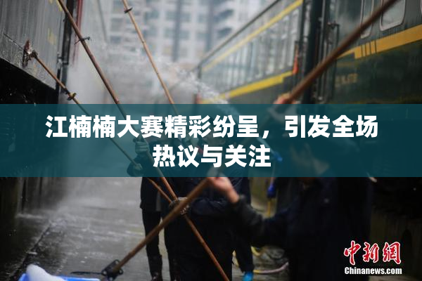 江楠楠大赛精彩纷呈，引发全场热议与关注