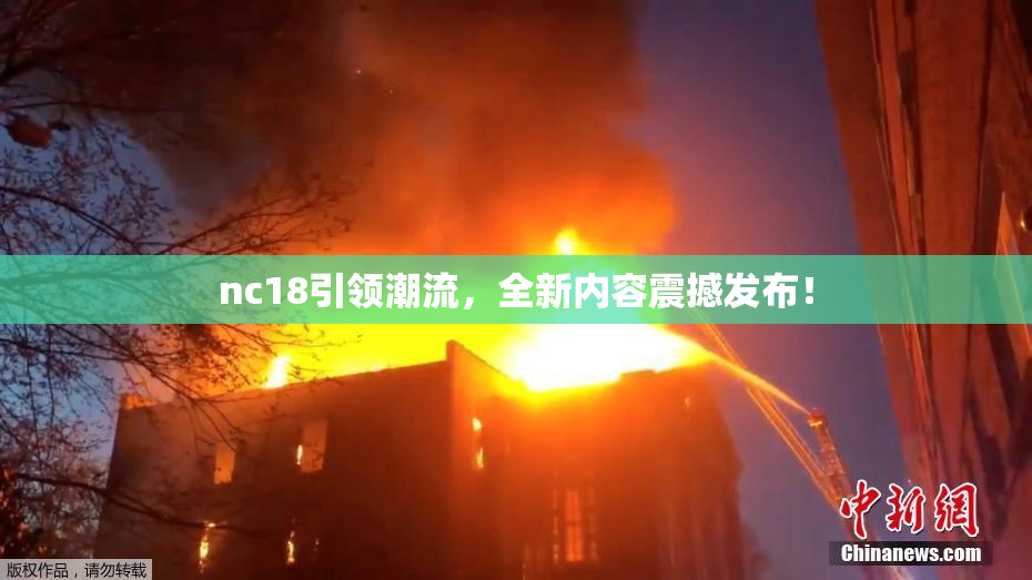 nc18引领潮流，全新内容震撼发布！