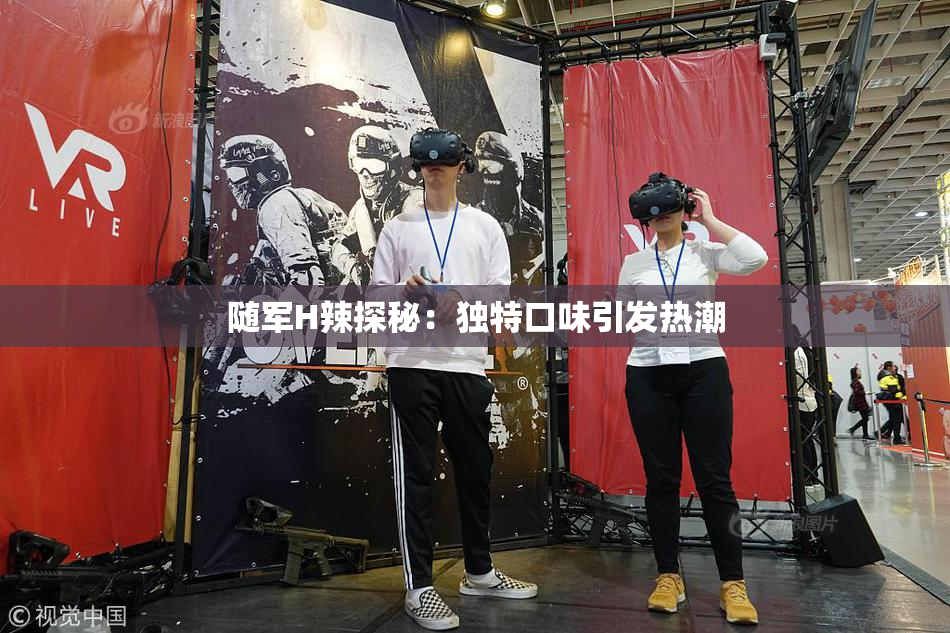 随军H辣探秘：独特口味引发热潮