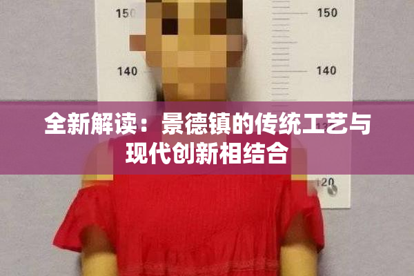 全新解读：景德镇的传统工艺与现代创新相结合
