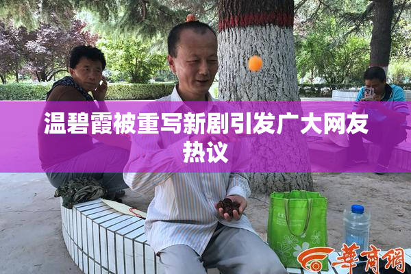 温碧霞被重写新剧引发广大网友热议