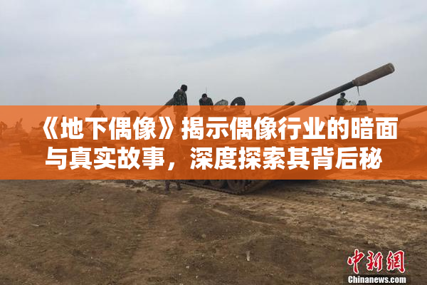 《地下偶像》揭示偶像行业的暗面与真实故事，深度探索其背后秘密