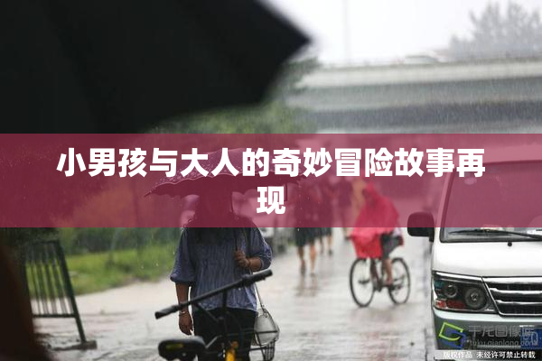 小男孩与大人的奇妙冒险故事再现