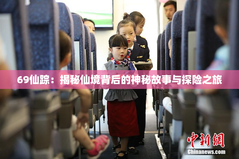69仙踪：揭秘仙境背后的神秘故事与探险之旅