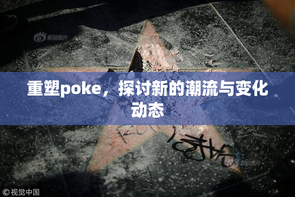 重塑poke，探讨新的潮流与变化动态