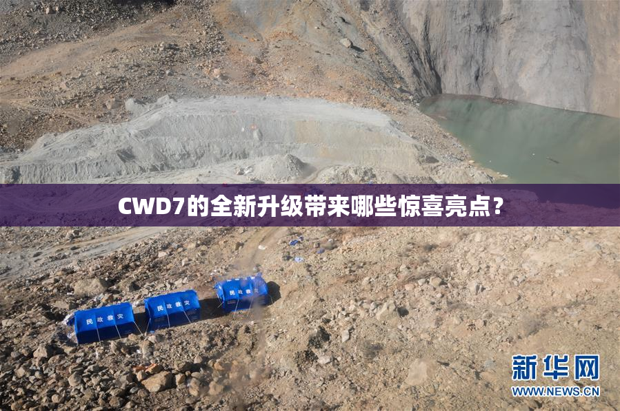 CWD7的全新升级带来哪些惊喜亮点？