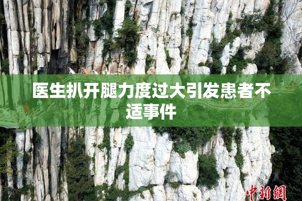 医生扒开腿力度过大引发患者不适事件