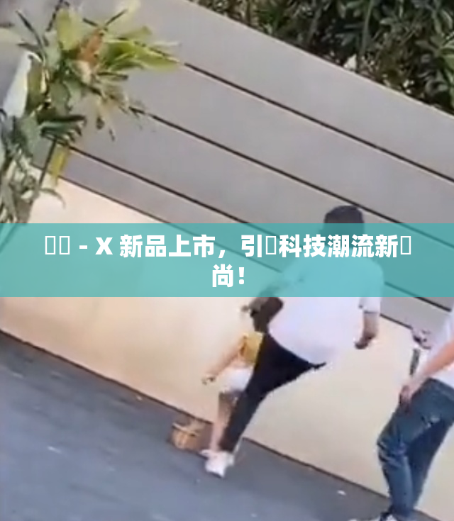 國產 - X 新品上市，引領科技潮流新風尚！