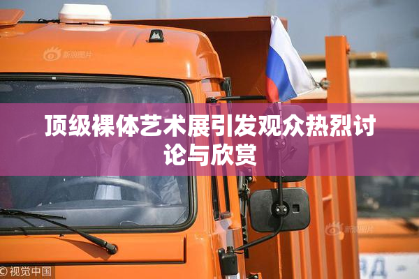 顶级裸体艺术展引发观众热烈讨论与欣赏