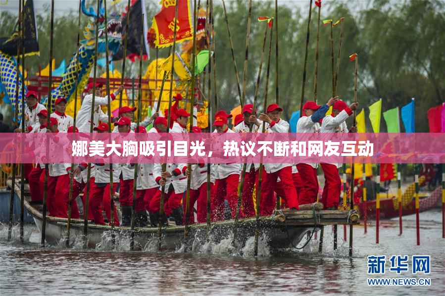 娜美大胸吸引目光，热议不断和网友互动