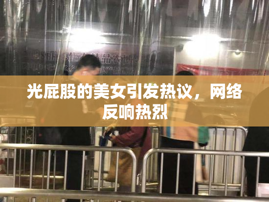 光屁股的美女引发热议，网络反响热烈