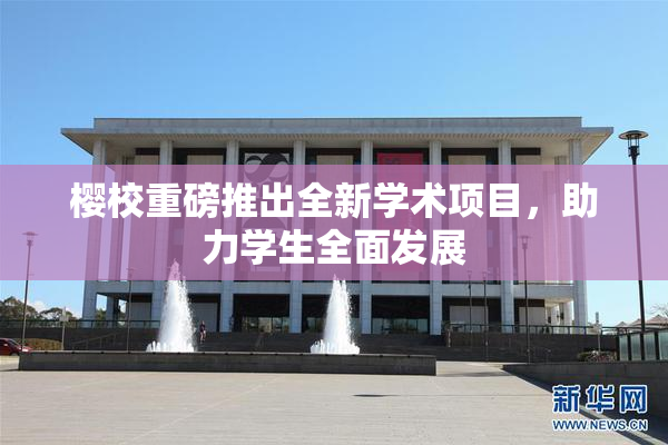 樱校重磅推出全新学术项目，助力学生全面发展