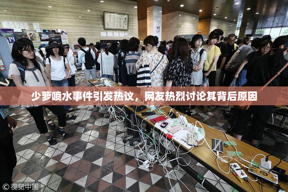少萝喷水事件引发热议，网友热烈讨论其背后原因