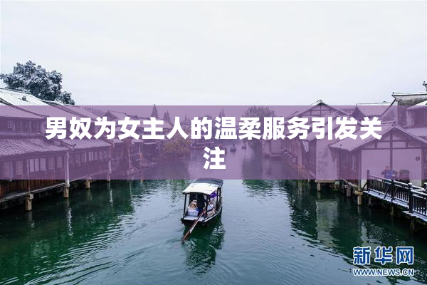 男奴为女主人的温柔服务引发关注