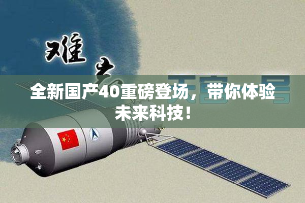 全新国产40重磅登场，带你体验未来科技！