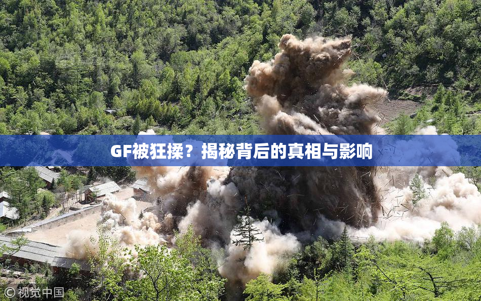 GF被狂揉？揭秘背后的真相与影响