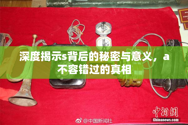 深度揭示s背后的秘密与意义，a不容错过的真相
