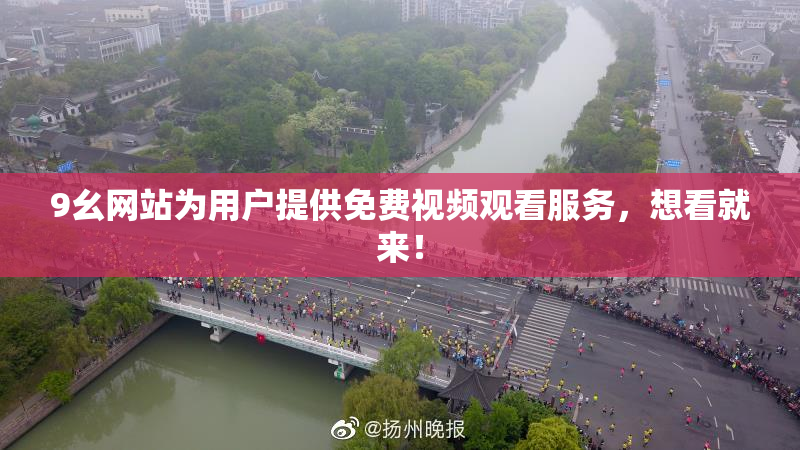 9幺网站为用户提供免费视频观看服务，想看就来！