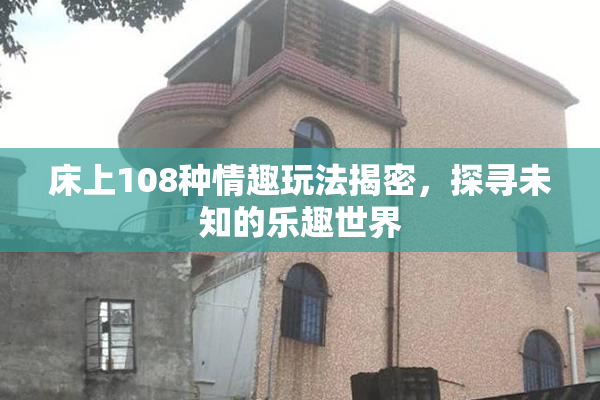 床上108种情趣玩法揭密，探寻未知的乐趣世界