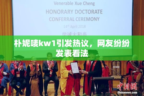 朴妮唛kw1引发热议，网友纷纷发表看法