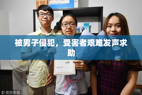 被男子侵犯，受害者艰难发声求助