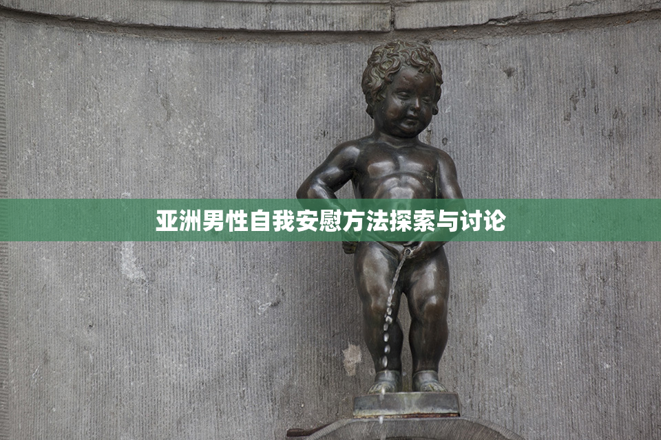 亚洲男性自我安慰方法探索与讨论