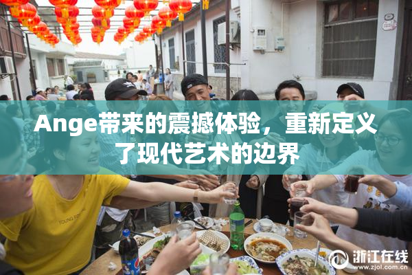 Ange带来的震撼体验，重新定义了现代艺术的边界