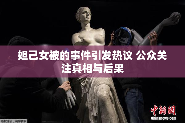 妲己女被的事件引发热议 公众关注真相与后果