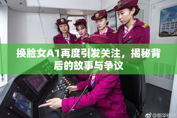 换脸女A1再度引发关注，揭秘背后的故事与争议