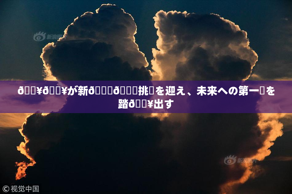 🔥🔥が新👅🍑挑戦を迎え、未来への第一歩を踏🔥出す