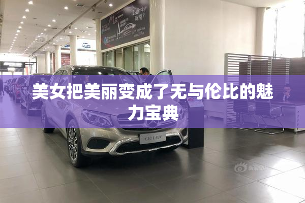 美女把美丽变成了无与伦比的魅力宝典