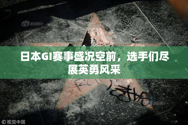 日本GI赛事盛况空前，选手们尽展英勇风采