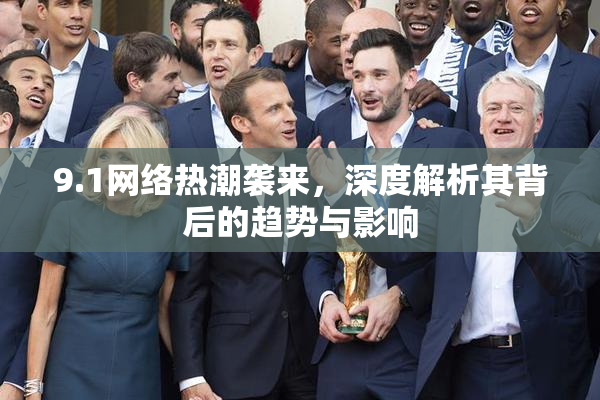 9.1网络热潮袭来，深度解析其背后的趋势与影响