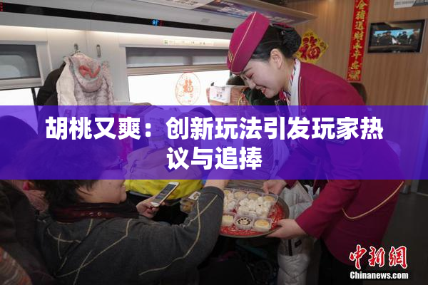 胡桃又爽：创新玩法引发玩家热议与追捧