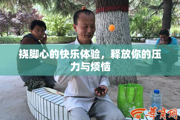 挠脚心的快乐体验，释放你的压力与烦恼