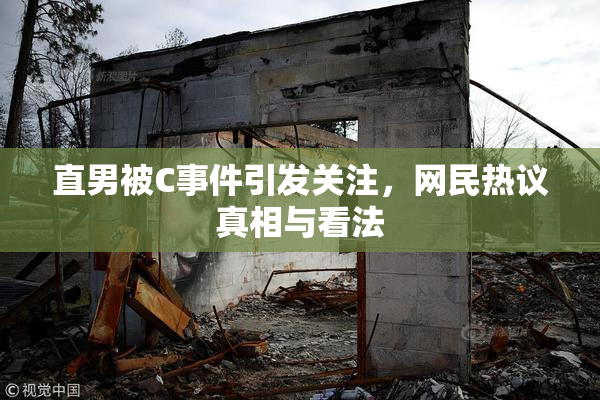直男被C事件引发关注，网民热议真相与看法