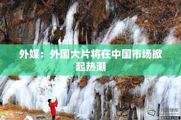 外媒：外国大片将在中国市场掀起热潮