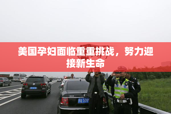 美国孕妇面临重重挑战，努力迎接新生命