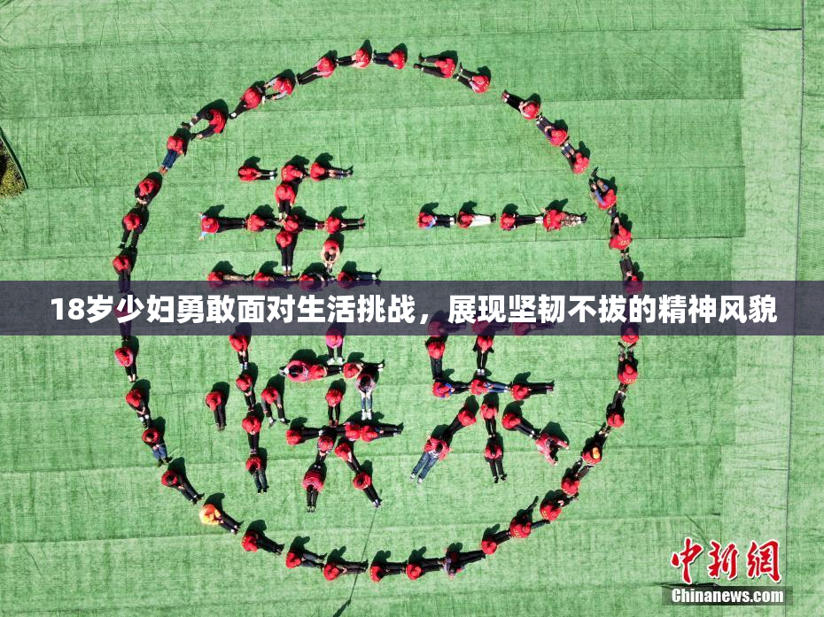 18岁少妇勇敢面对生活挑战，展现坚韧不拔的精神风貌