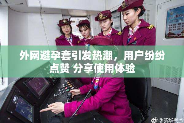 外网避孕套引发热潮，用户纷纷点赞 分享使用体验