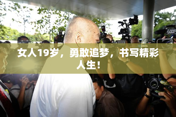 女人19岁，勇敢追梦，书写精彩人生！